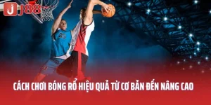 Hướng Dẫn Chơi Bóng Rổ Hiệu Quả Từ Cơ Bản Đến Nâng Cao