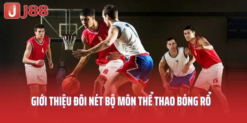 Giới thiệu đôi nét bộ môn thể thao bóng rổ