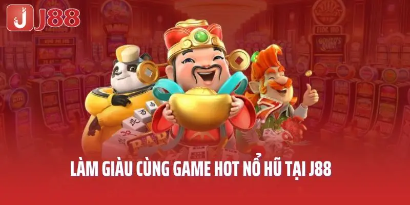 Làm giàu cùng game hot nổ hũ tại J88