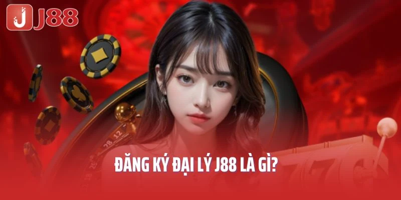 Đăng ký đại lý J88 là gì?