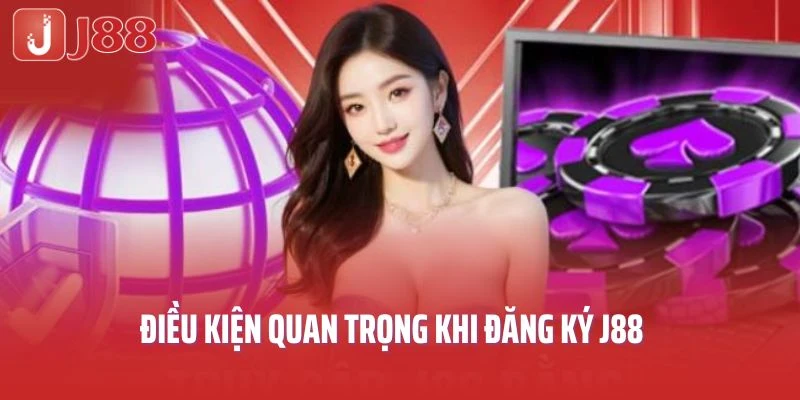 Điều kiện quan trọng khi đăng ký J88