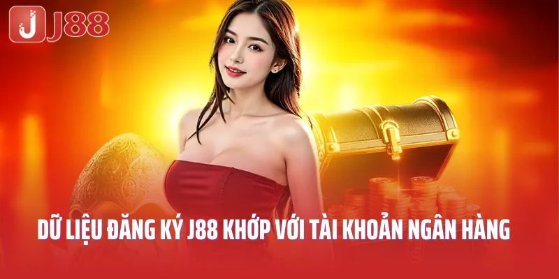 Dữ liệu đăng ký J88 khớp với tài khoản ngân hàng