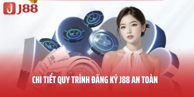 Chi tiết quy trình đăng ký J88 an toàn