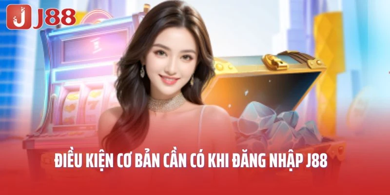 Điều kiện cơ bản cần có khi đăng nhập J88