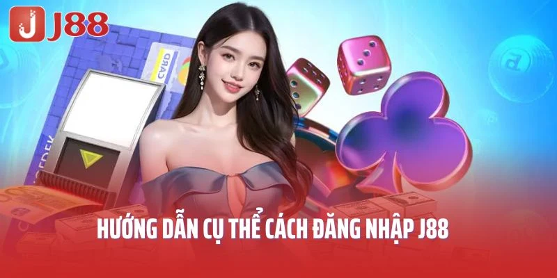 Hướng dẫn cụ thể cách đăng nhập J88