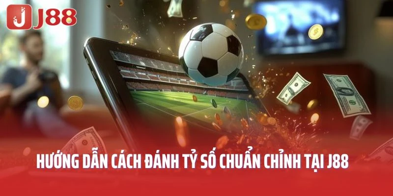 Hướng dẫn cách đánh tỷ số chuẩn chỉnh tại J88