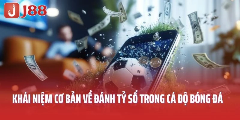 Khái niệm cơ bản về đánh tỷ số trong cá độ bóng đá