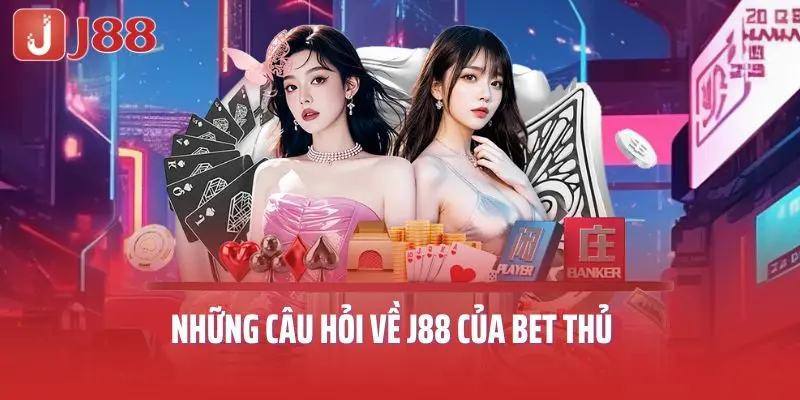 Những câu hỏi về J88 của bet thủ