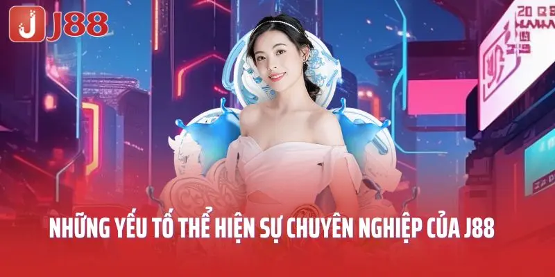 Những yếu tố thể hiện sự chuyên nghiệp của J88