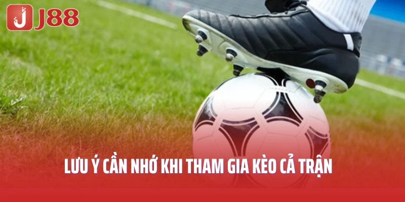 Lưu ý cần nhớ khi tham gia kèo cả trận