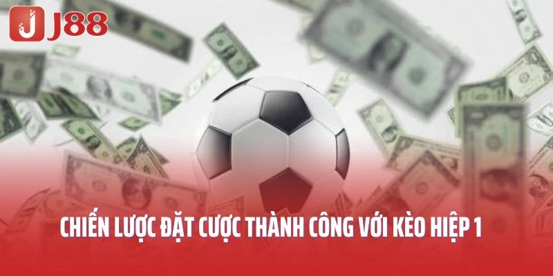 Chiến lược đặt cược thành công với kèo hiệp 1