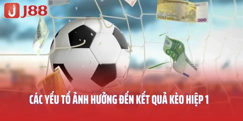 Các yếu tố ảnh hưởng đến kết quả kèo hiệp 1