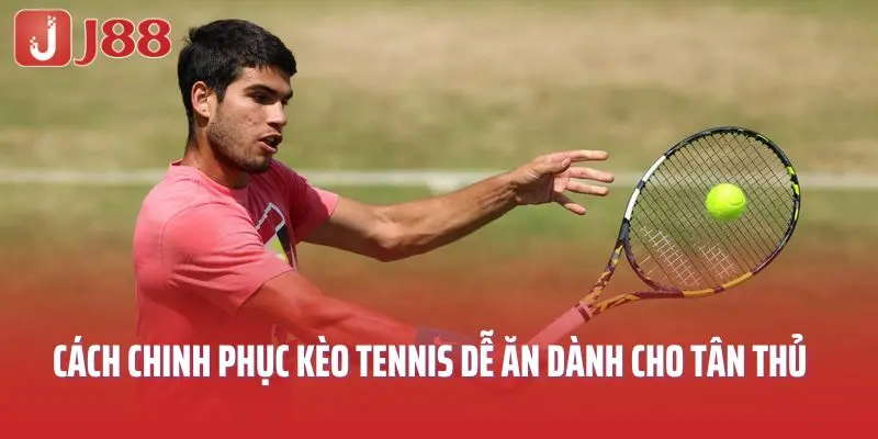 Kinh nghiệm chinh phục kèo tennis dễ ăn dành cho tân thủ