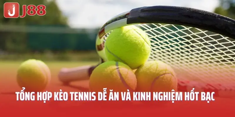 Tổng Hợp Kèo Tennis Dễ Ăn Và Kinh Nghiệm Hốt Bạc Tại J88