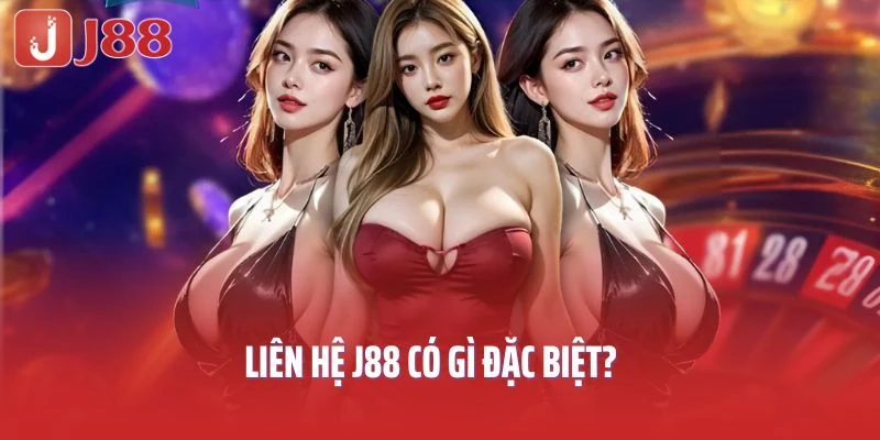 Liên hệ J88 có gì đặc biệt?
