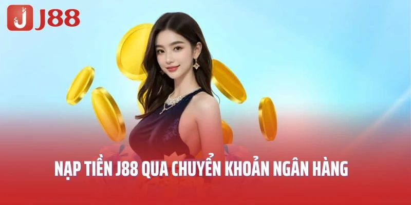 Nạp tiền J88 qua chuyển khoản ngân hàng