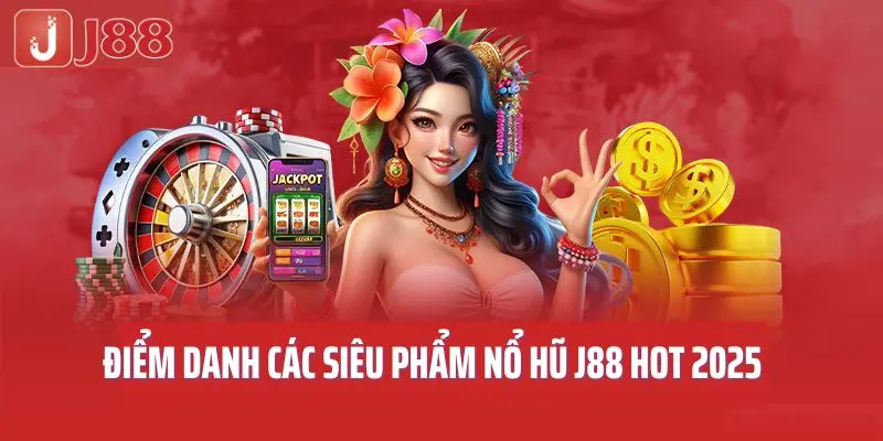 Điểm danh các siêu phẩm nổ hũ J88 hot 2025
