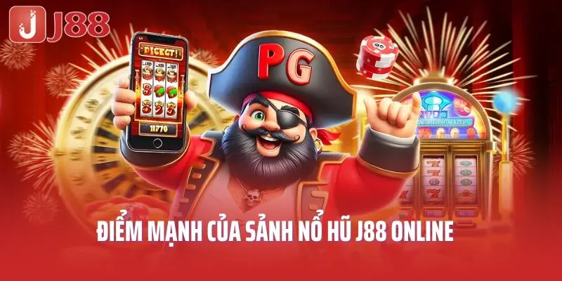 Điểm mạnh của sảnh nổ hũ J88 online