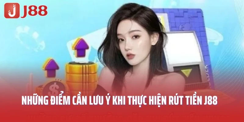 Những điểm cần lưu ý khi thực hiện rút tiền J88