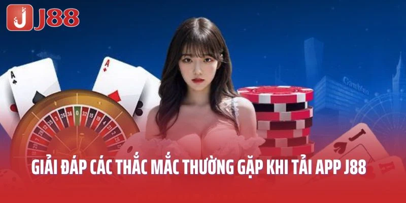 Giải đáp các thắc mắc thường gặp khi tải app J88