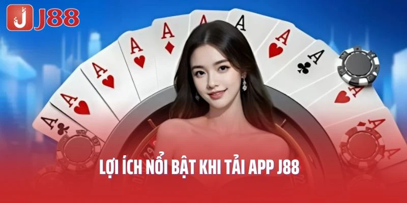 Lợi ích nổi bật khi tải app J88