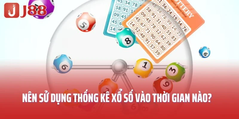 Nên sử dụng thống kê xổ số vào thời gian nào?